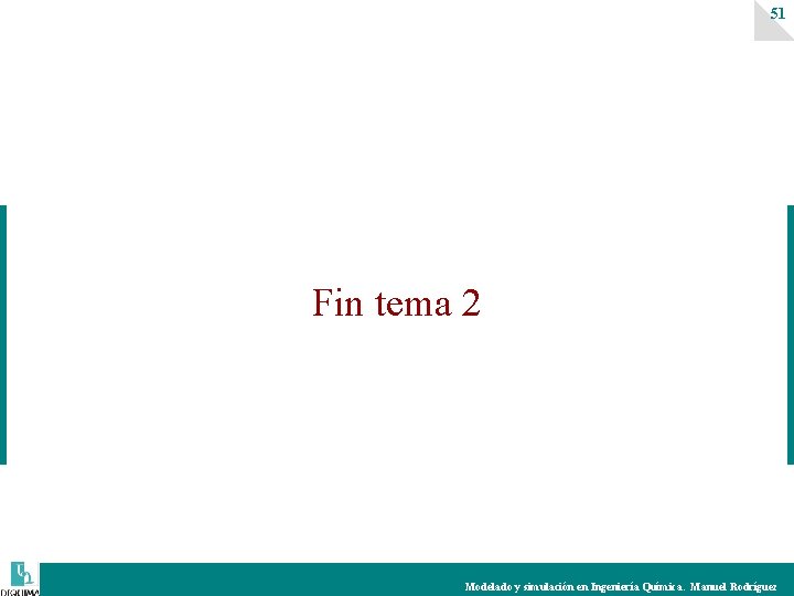 51 Fin tema 2 Modelado y simulación en Ingeniería Química. Manuel Rodríguez 