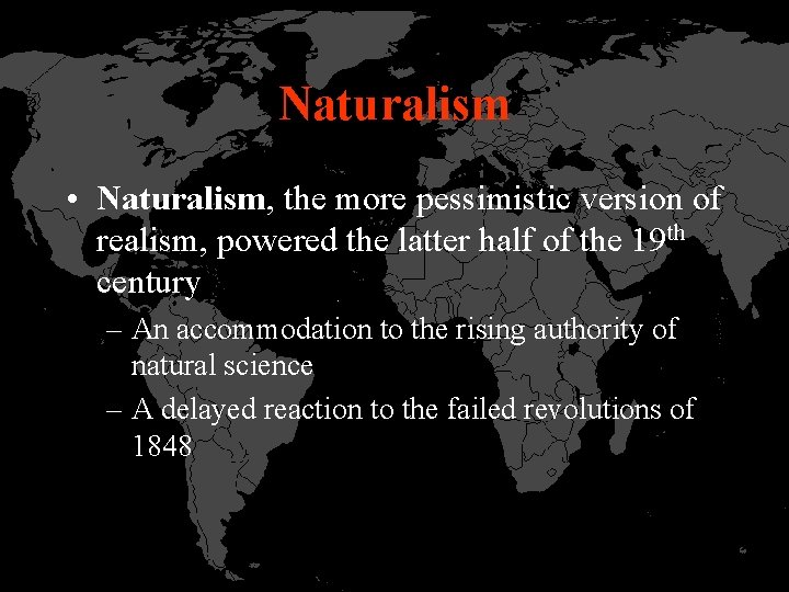 Naturalism • Naturalism, the more pessimistic version of realism, powered the latter half of