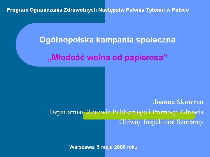 Program Ograniczania Zdrowotnych Następstw Palenia Tytoniu w Polsce Ogólnopolska kampania społeczna „Młodość wolna od