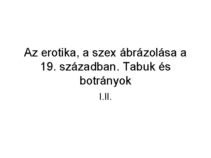 Az erotika, a szex ábrázolása a 19. században. Tabuk és botrányok I. II. 