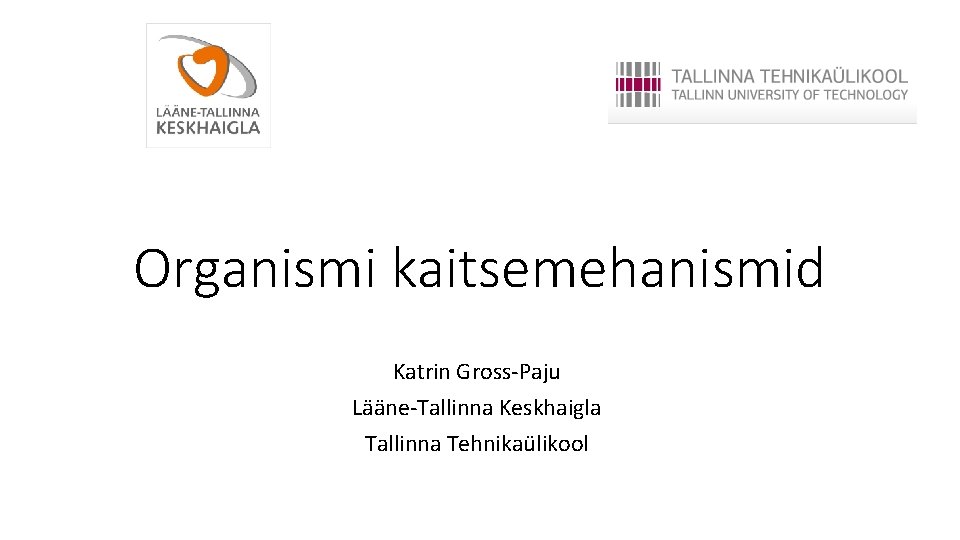 Organismi kaitsemehanismid Katrin Gross-Paju Lääne-Tallinna Keskhaigla Tallinna Tehnikaülikool 