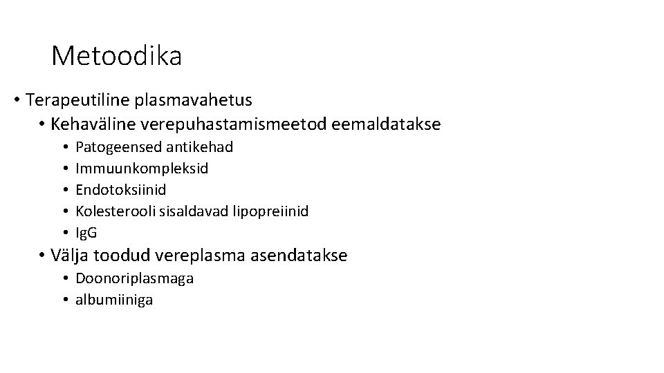 Metoodika • Terapeutiline plasmavahetus • Kehaväline verepuhastamismeetod eemaldatakse • • • Patogeensed antikehad Immuunkompleksid