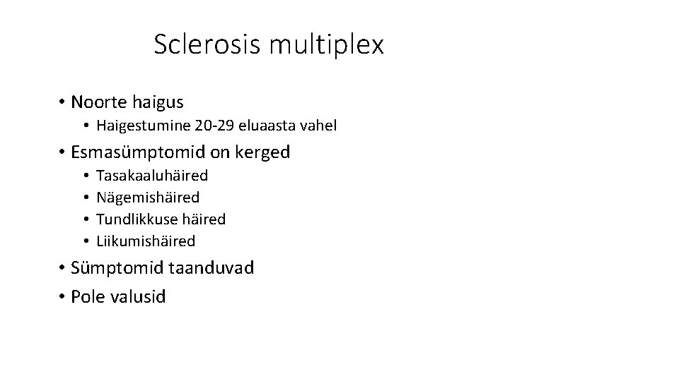 Sclerosis multiplex • Noorte haigus • Haigestumine 20 -29 eluaasta vahel • Esmasümptomid on