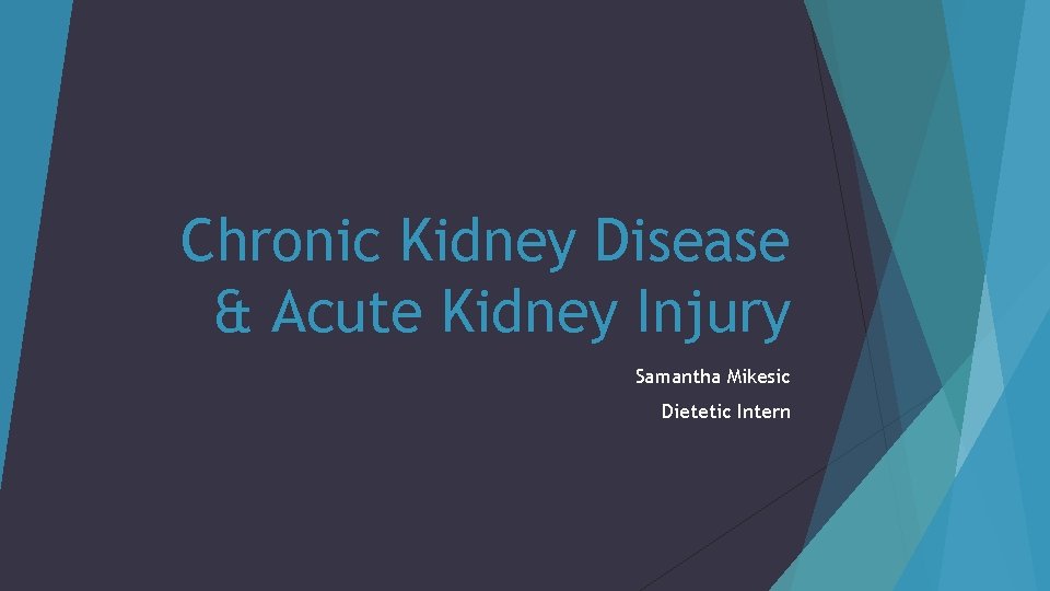 Chronic Kidney Disease & Acute Kidney Injury Samantha Mikesic Dietetic Intern 