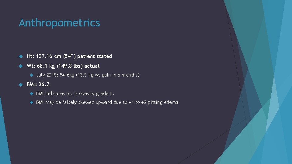 Anthropometrics Ht: 137. 16 cm (54”) patient stated Wt: 68. 1 kg (149. 8