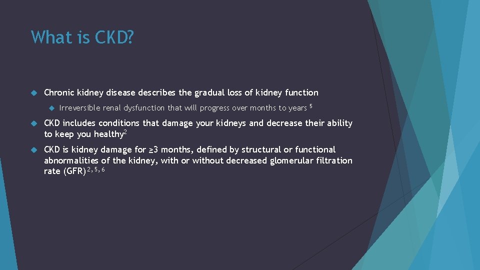 What is CKD? Chronic kidney disease describes the gradual loss of kidney function Irreversible