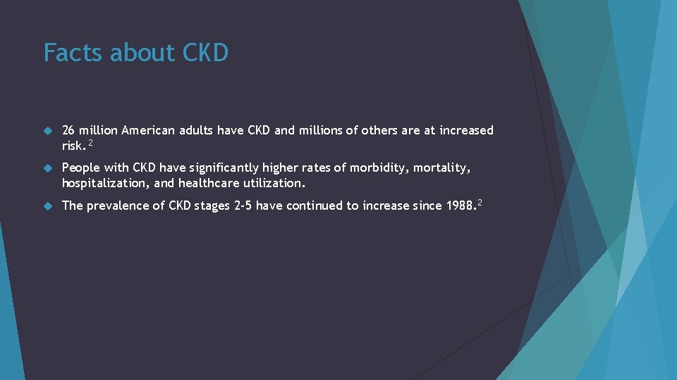 Facts about CKD 26 million American adults have CKD and millions of others are