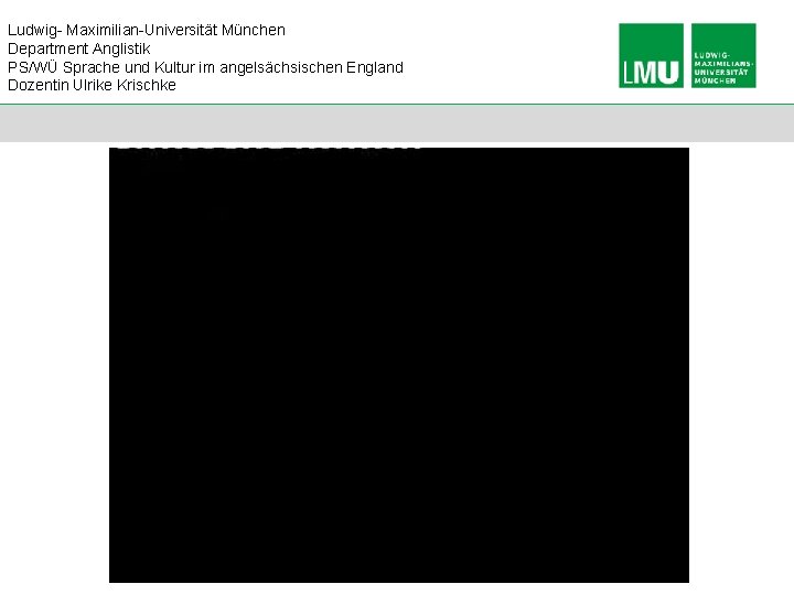 Ludwig- Maximilian-Universität München Department Anglistik PS/WÜ Sprache und Kultur im angelsächsischen England Dozentin Ulrike