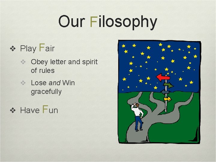 Our Filosophy v Play Fair v Obey letter and spirit of rules v Lose