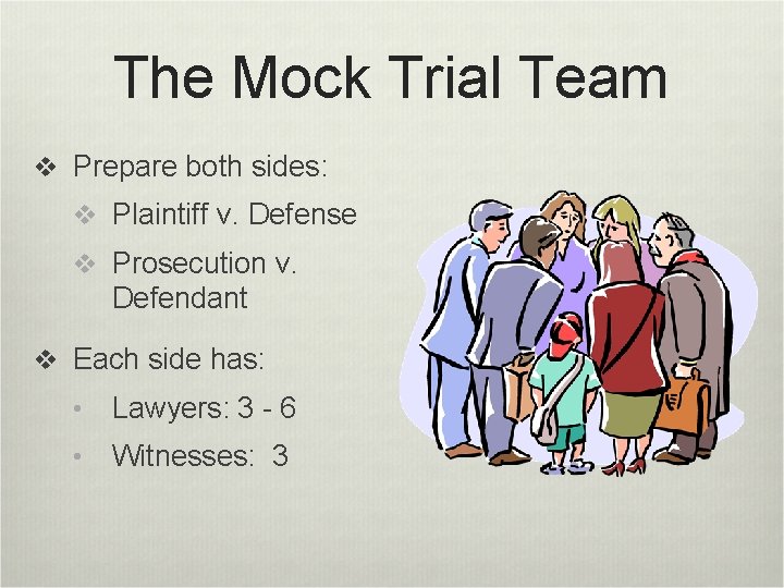 The Mock Trial Team v Prepare both sides: v Plaintiff v. Defense v Prosecution