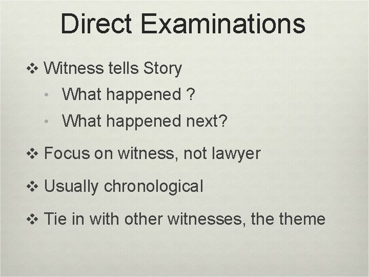 Direct Examinations v Witness tells Story • What happened ? • What happened next?