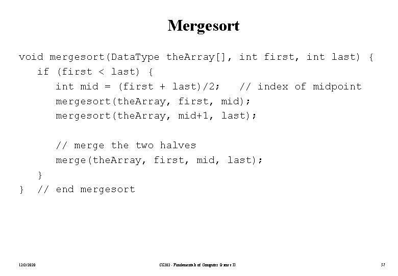 Mergesort void mergesort(Data. Type the. Array[], int first, int last) { if (first <
