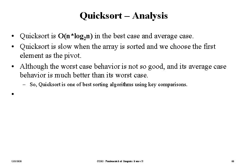 Quicksort – Analysis • Quicksort is O(n*log 2 n) in the best case and
