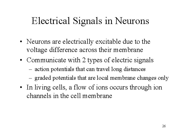 Electrical Signals in Neurons • Neurons are electrically excitable due to the voltage difference