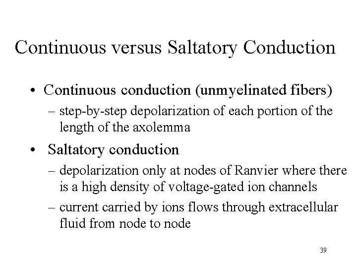 Continuous versus Saltatory Conduction • Continuous conduction (unmyelinated fibers) – step-by-step depolarization of each