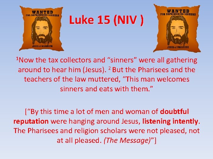 Luke 15 (NIV ) 1 Now the tax collectors and “sinners” were all gathering