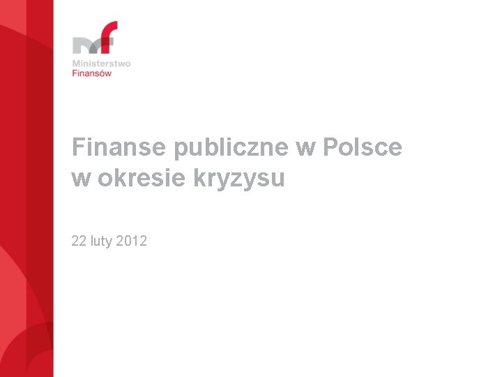 Finanse publiczne w Polsce w okresie kryzysu 22 luty 2012 