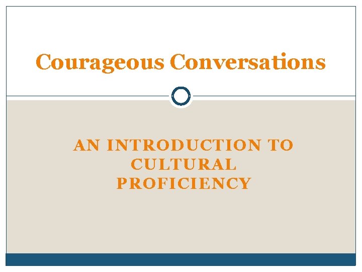 Courageous Conversations AN INTRODUCTION TO CULTURAL PROFICIENCY 