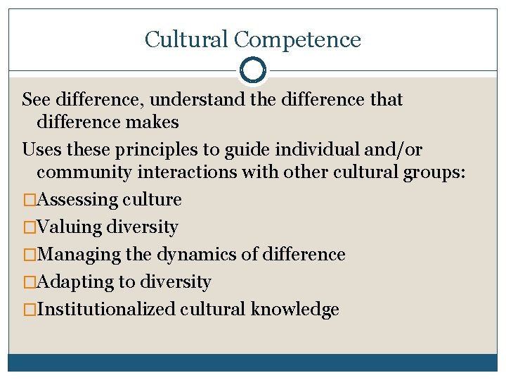 Cultural Competence See difference, understand the difference that difference makes Uses these principles to