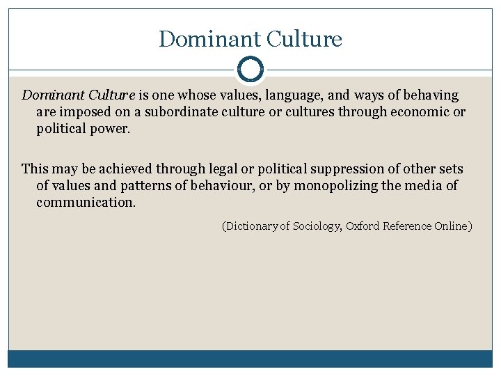 Dominant Culture is one whose values, language, and ways of behaving are imposed on