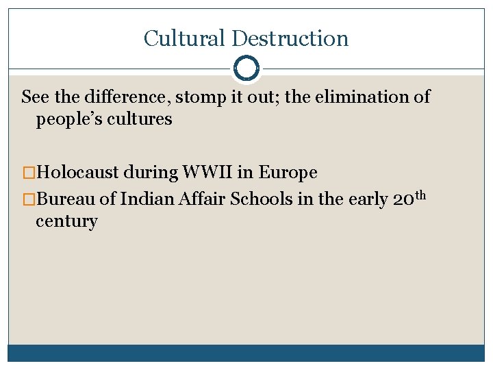 Cultural Destruction See the difference, stomp it out; the elimination of people’s cultures �Holocaust