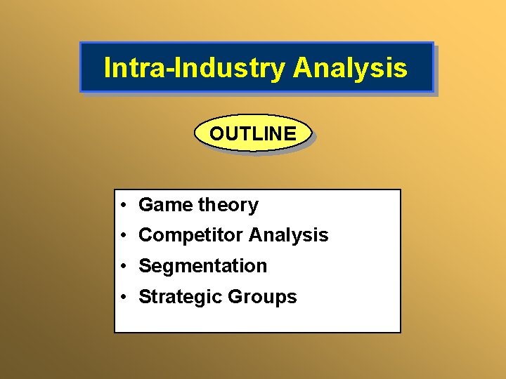 Intra-Industry Analysis OUTLINE • Game theory • Competitor Analysis • Segmentation • Strategic Groups