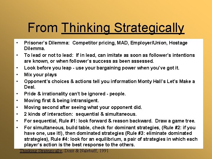 From Thinking Strategically • • • Prisoner’s Dilemma: Competitor pricing, MAD, Employer/Union, Hostage Dilemma.