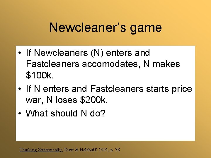 Newcleaner’s game • If Newcleaners (N) enters and Fastcleaners accomodates, N makes $100 k.