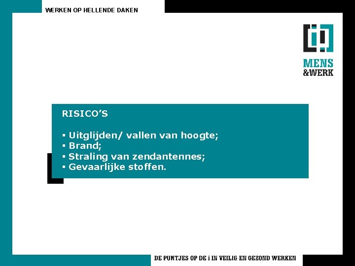 WERKEN OP HELLENDE DAKEN RISICO’S § Uitglijden/ vallen van hoogte; § Brand; § Straling