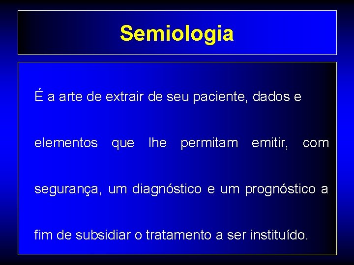 Semiologia É a arte de extrair de seu paciente, dados e elementos que lhe
