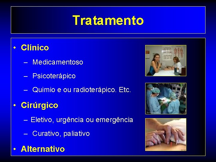 Tratamento • Clínico – Medicamentoso – Psicoterápico – Quimio e ou radioterápico. Etc. •