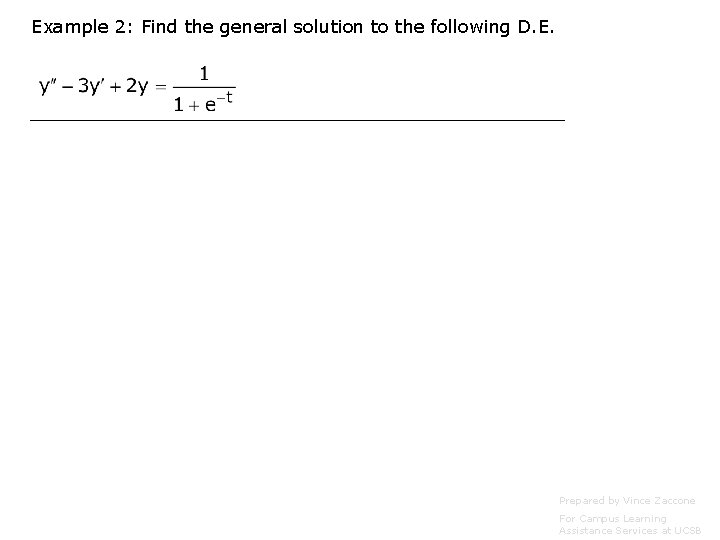 Example 2: Find the general solution to the following D. E. Prepared by Vince