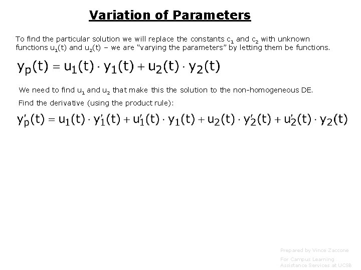 Variation of Parameters To find the particular solution we will replace the constants c