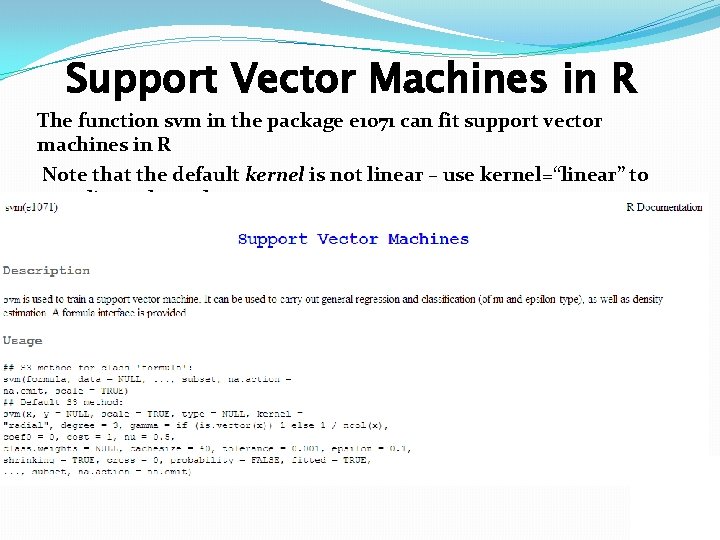 Support Vector Machines in R The function svm in the package e 1071 can