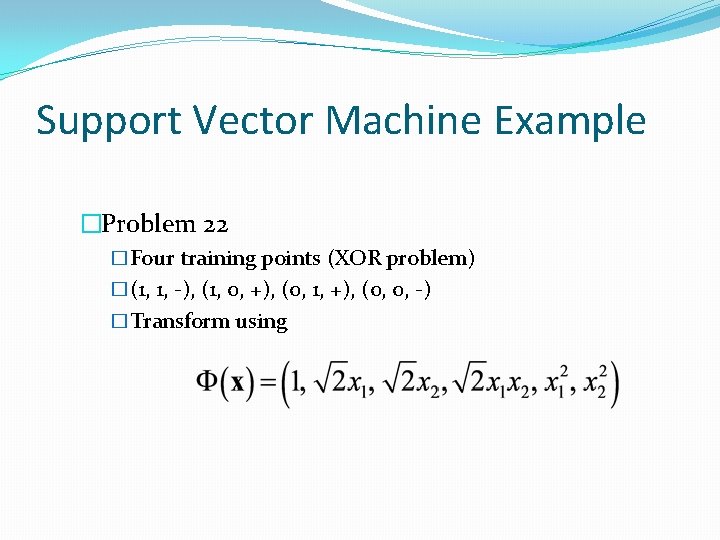 Support Vector Machine Example �Problem 22 �Four training points (XOR problem) �(1, 1, -),