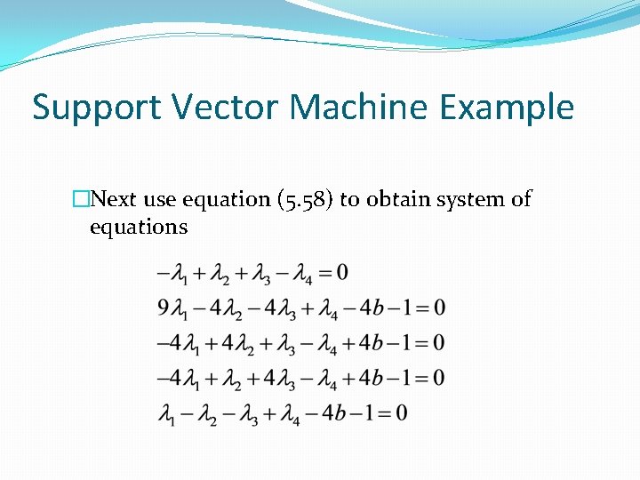 Support Vector Machine Example �Next use equation (5. 58) to obtain system of equations