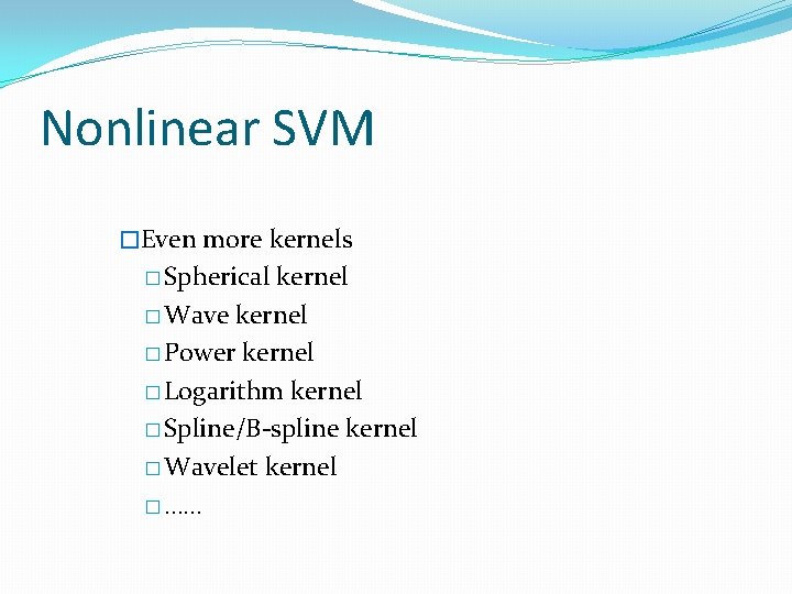 Nonlinear SVM �Even more kernels � Spherical kernel � Wave kernel � Power kernel