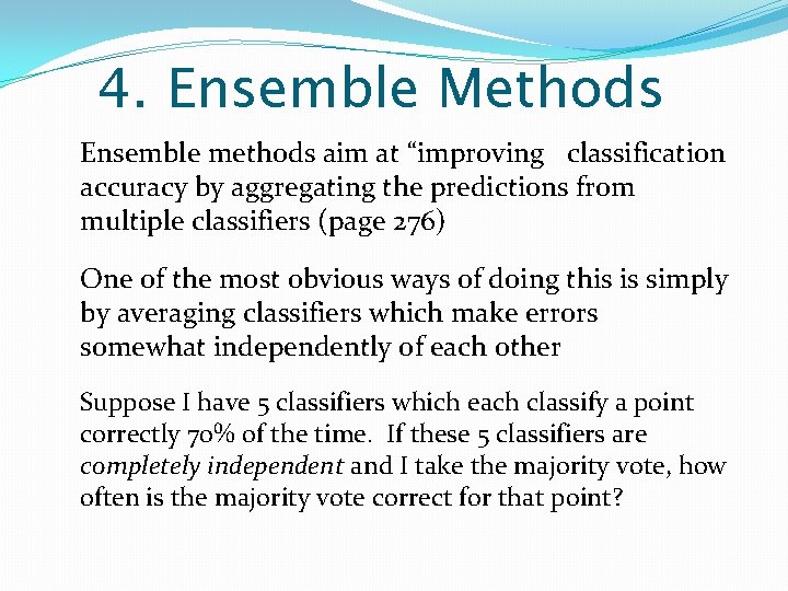 4. Ensemble Methods Ensemble methods aim at “improving classification accuracy by aggregating the predictions