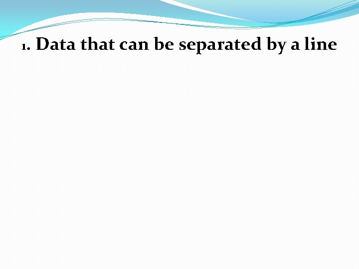 1. Data that can be separated by a line 