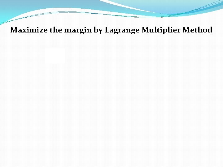 Maximize the margin by Lagrange Multiplier Method 
