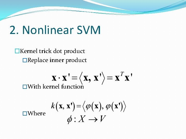 2. Nonlinear SVM �Kernel trick dot product �Replace inner product �With kernel function �Where