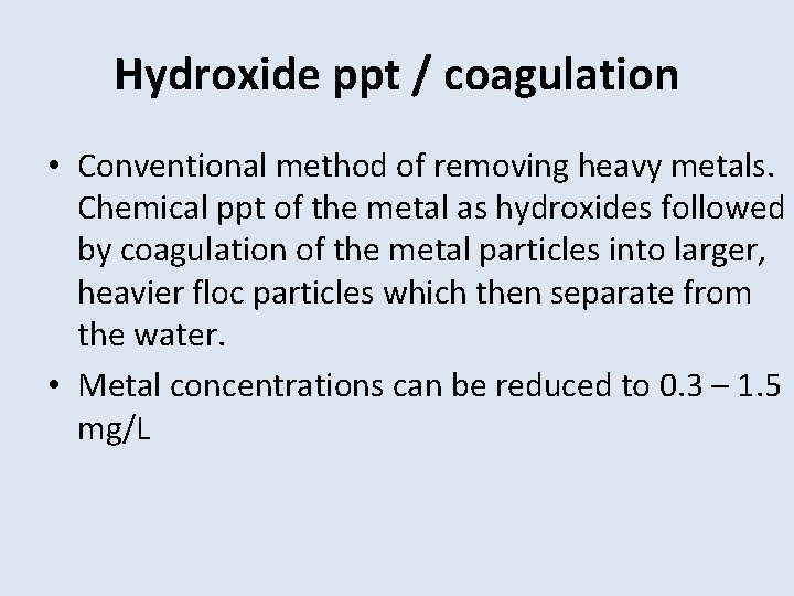 Hydroxide ppt / coagulation • Conventional method of removing heavy metals. Chemical ppt of