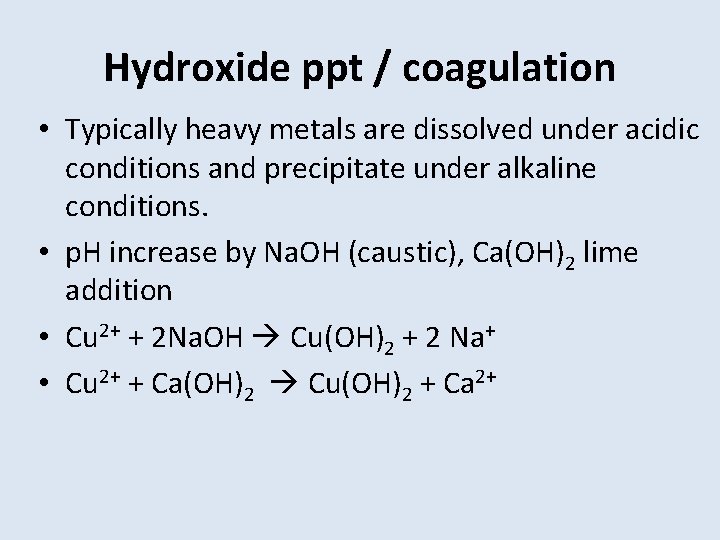 Hydroxide ppt / coagulation • Typically heavy metals are dissolved under acidic conditions and