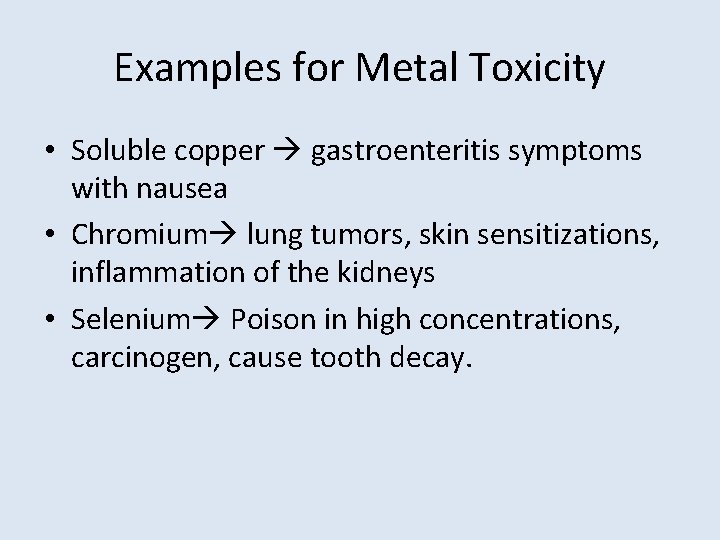 Examples for Metal Toxicity • Soluble copper gastroenteritis symptoms with nausea • Chromium lung