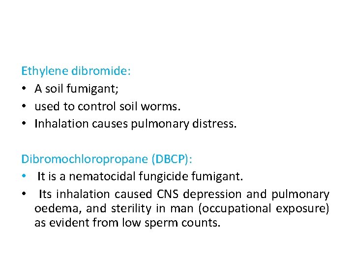 Ethylene dibromide: • A soil fumigant; • used to control soil worms. • Inhalation