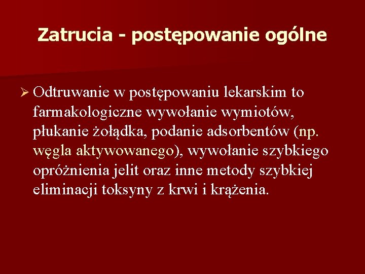 Zatrucia - postępowanie ogólne Ø Odtruwanie w postępowaniu lekarskim to farmakologiczne wywołanie wymiotów, płukanie