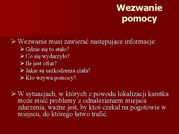 Wezwanie pomocy Ø Wezwanie musi zawierać następujące informacje: Ø Gdzie się to stało? Ø