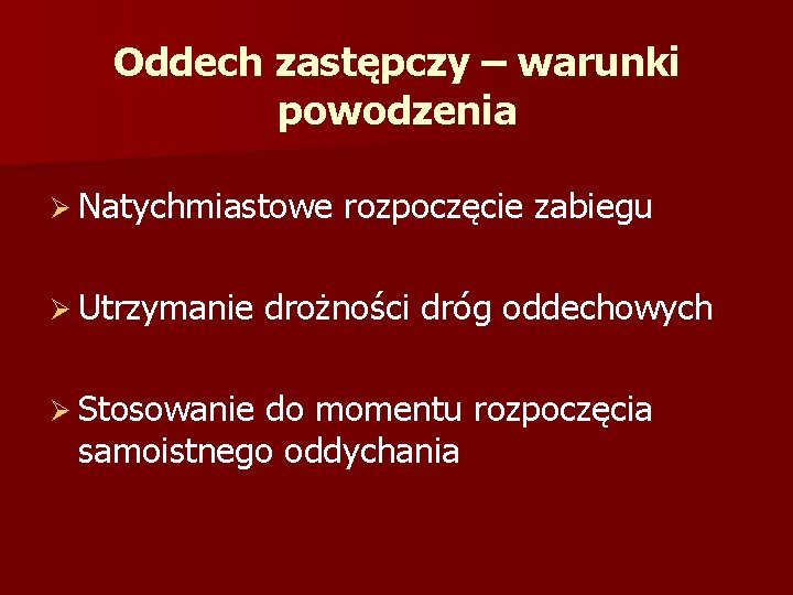 Oddech zastępczy – warunki powodzenia Ø Natychmiastowe Ø Utrzymanie Ø Stosowanie rozpoczęcie zabiegu drożności