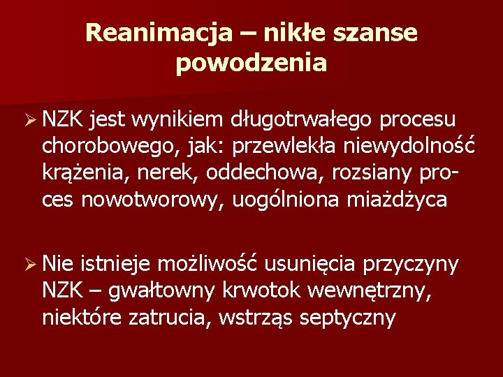 Reanimacja – nikłe szanse powodzenia Ø NZK jest wynikiem długotrwałego procesu chorobowego, jak: przewlekła