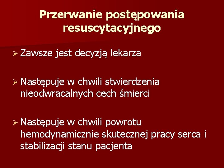 Przerwanie postępowania resuscytacyjnego Ø Zawsze jest decyzją lekarza Ø Następuje w chwili stwierdzenia nieodwracalnych